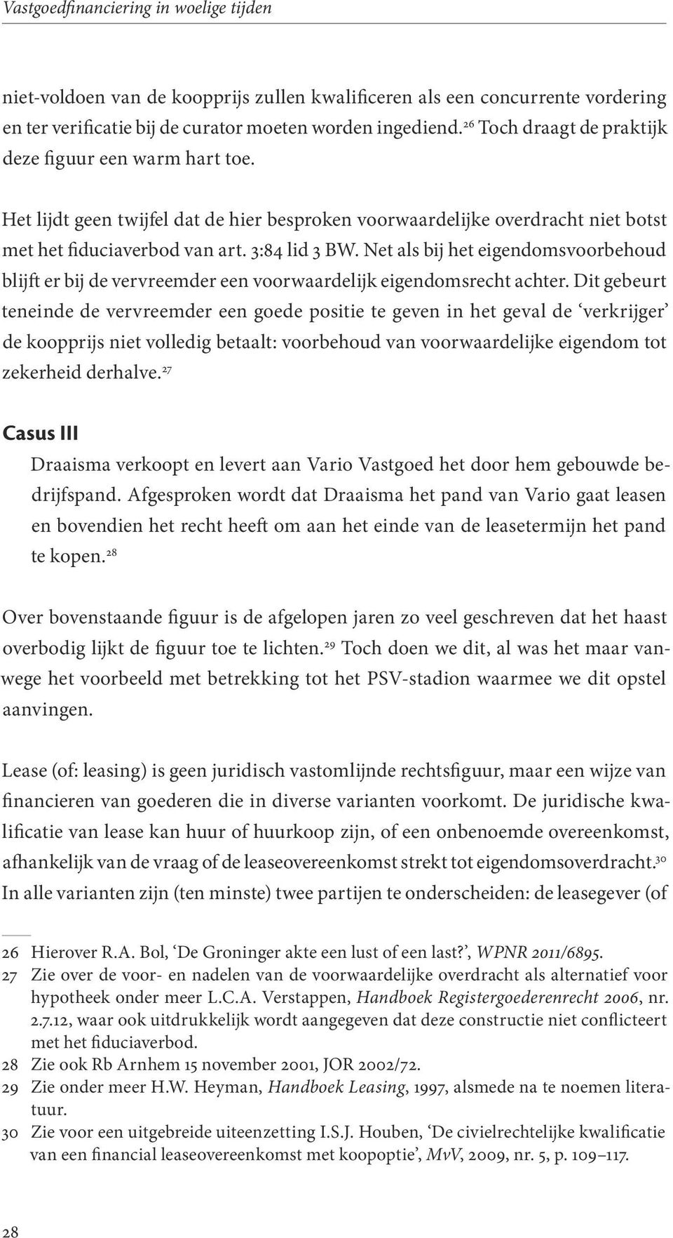 Net als bij het eigendomsvoorbehoud blijft er bij de vervreemder een voorwaardelijk eigendomsrecht achter.