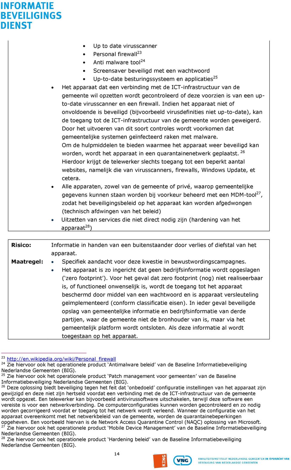 Indien het apparaat niet of onvoldoende is beveiligd (bijvoorbeeld virusdefinities niet up-to-date), kan de toegang tot de ICT-infrastructuur van de gemeente worden geweigerd.