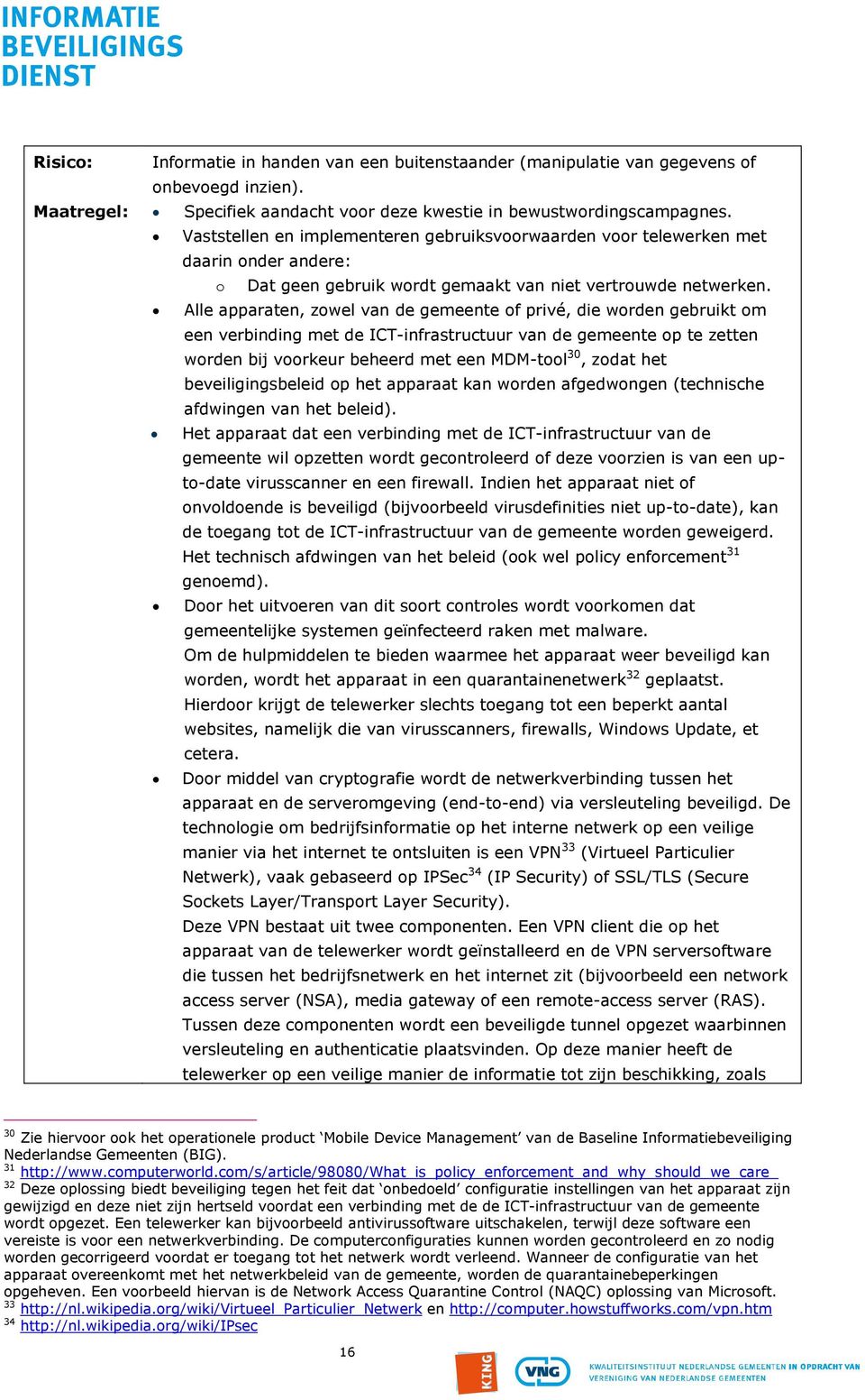 Alle apparaten, zowel van de gemeente of privé, die worden gebruikt om een verbinding met de ICT-infrastructuur van de gemeente op te zetten worden bij voorkeur beheerd met een MDM-tool 30, zodat het