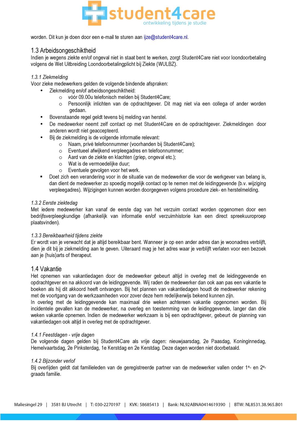 (WULBZ). 1.3.1 Ziekmelding Voor zieke medewerkers gelden de volgende bindende afspraken: Ziekmelding en/of arbeidsongeschiktheid: o o vóór 09.