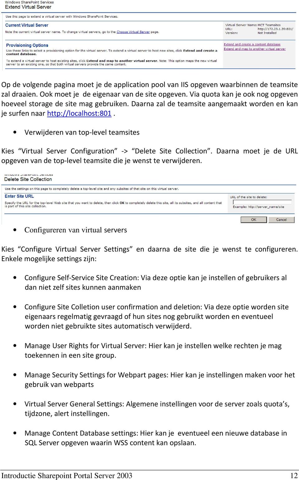 Verwijderen van top-level teamsites Kies Virtual Server Configuration -> Delete Site Collection. Daarna moet je de URL opgeven van de top-level teamsite die je wenst te verwijderen.