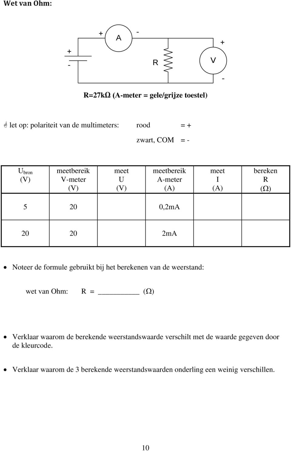 de formule gebruikt bij het berekenen van de weerstand: wet van Ohm: R = () Verklaar waarom de berekende weerstandswaarde