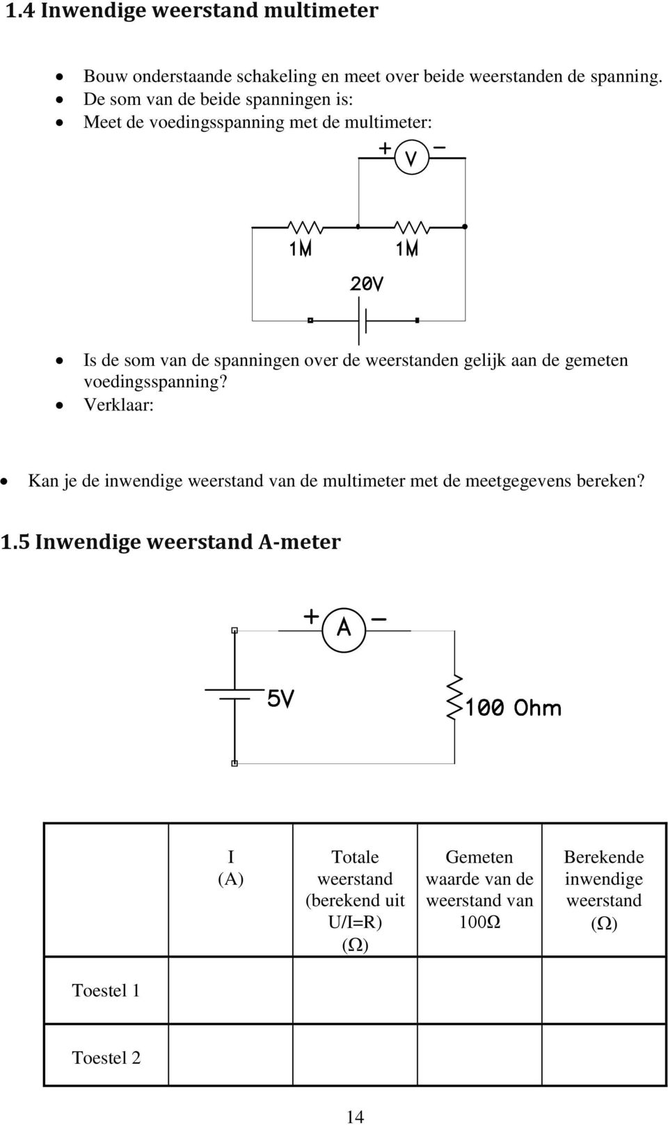 aan de gemeten voedingsspanning? Verklaar: Kan je de inwendige weerstand van de multimeter met de meetgegevens bereken? 1.