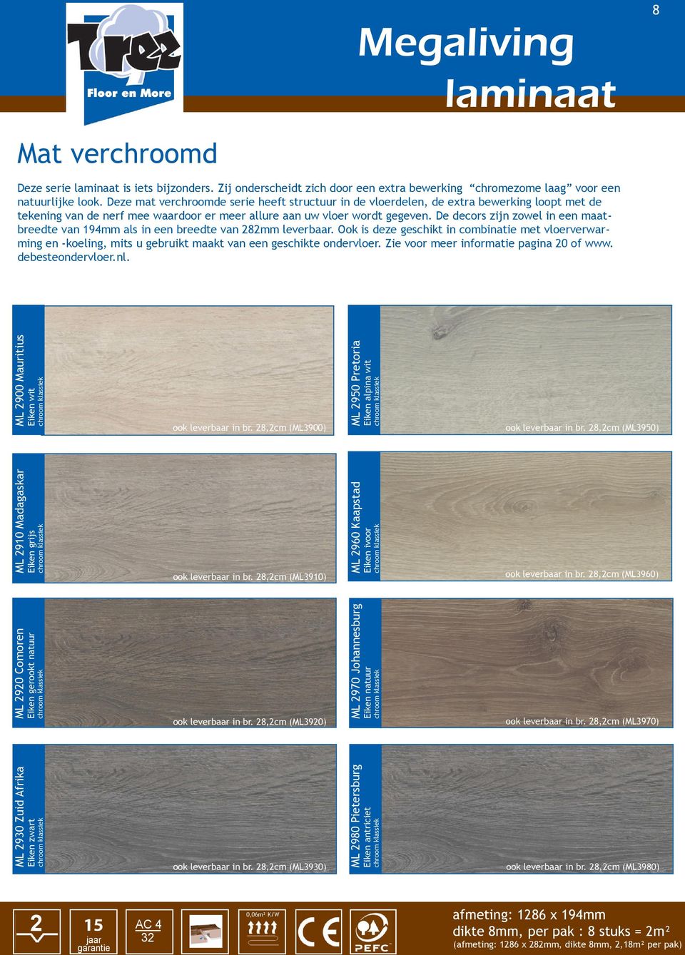 De decors zijn zowel in een maatbreedte van 194mm als in een breedte van 282mm leverbaar.