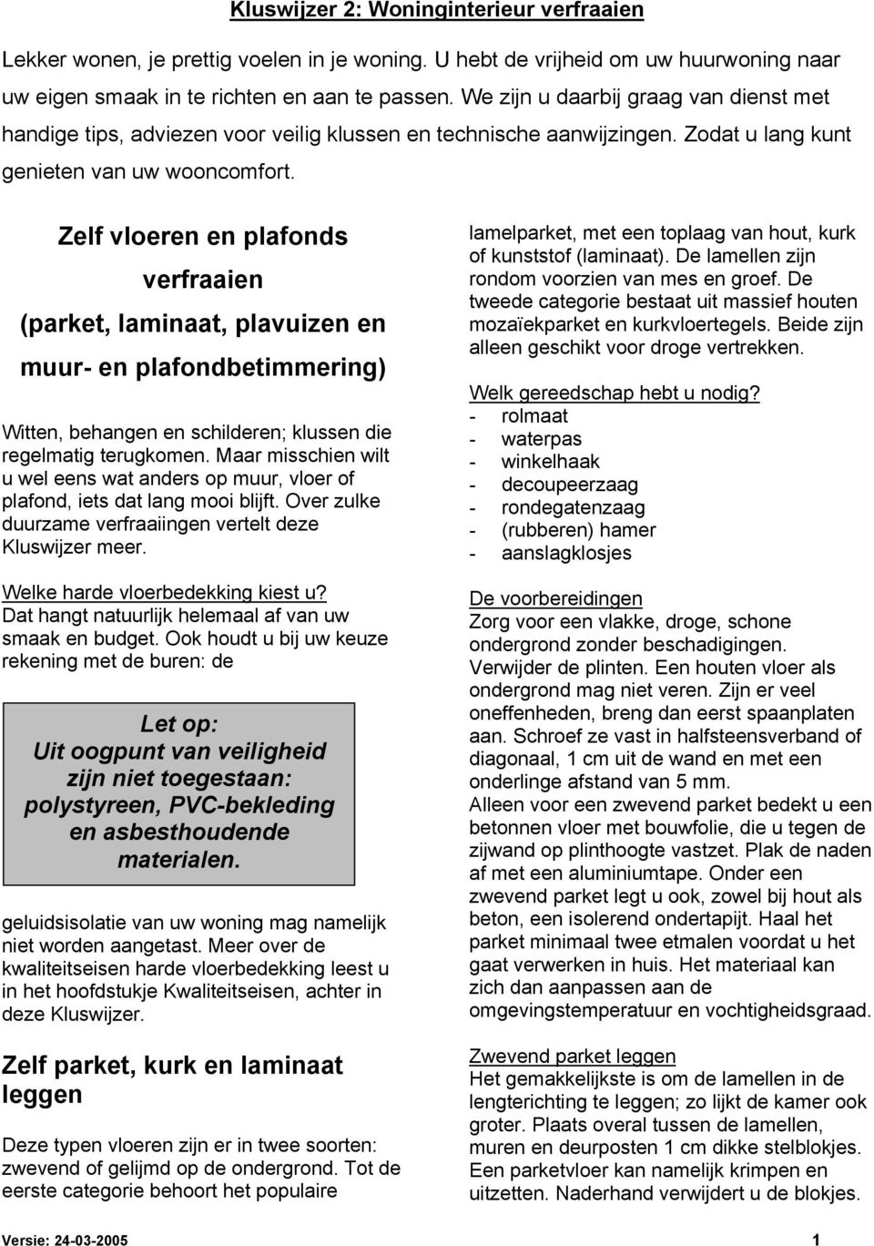 Zelf vloeren en plafonds verfraaien (parket, laminaat, plavuizen en muur- en plafondbetimmering) Witten, behangen en schilderen; klussen die regelmatig terugkomen.