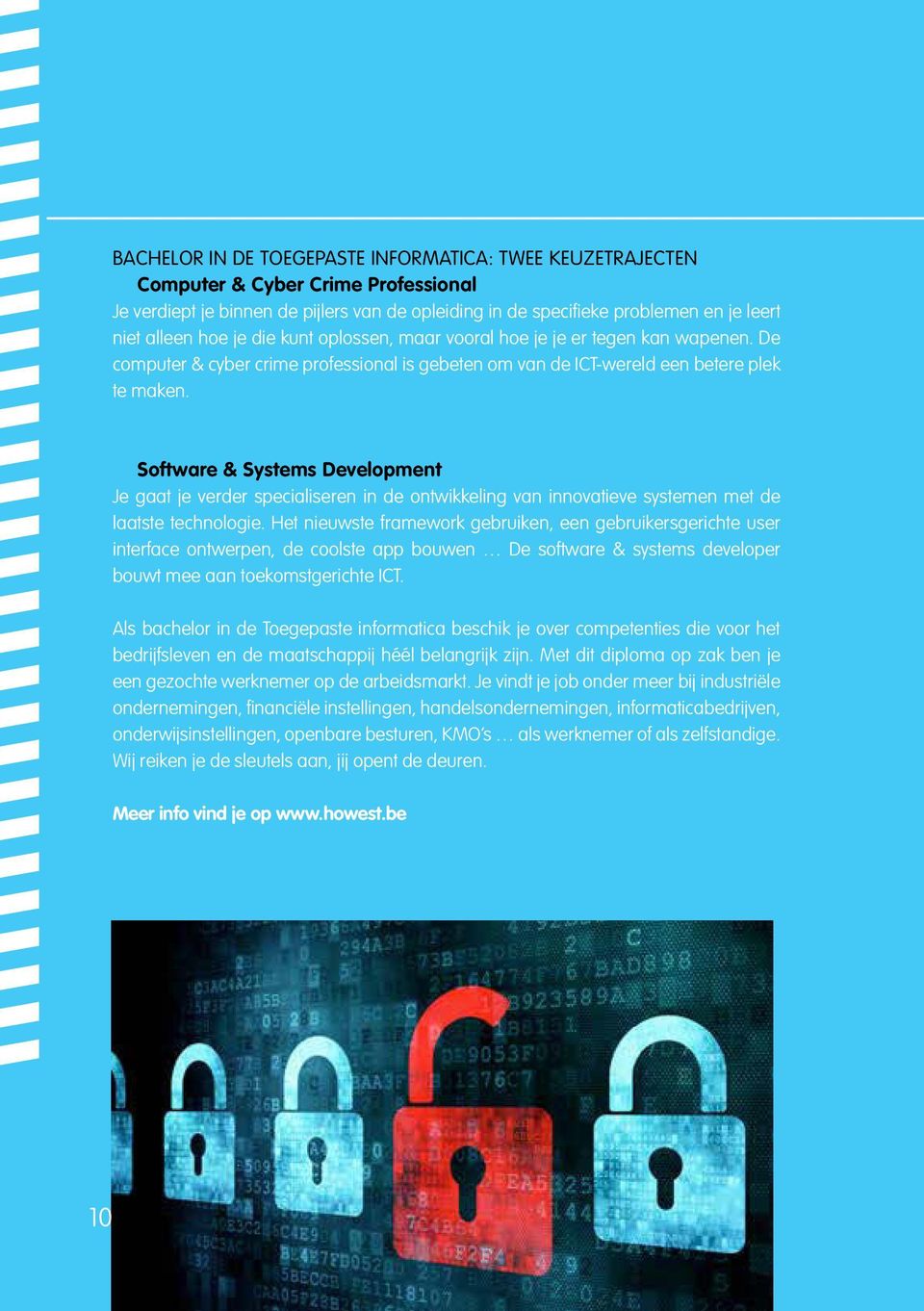 Software & Systems Development Je gaat je verder specialiseren in de ontwikkeling van innovatieve systemen met de laatste technologie.