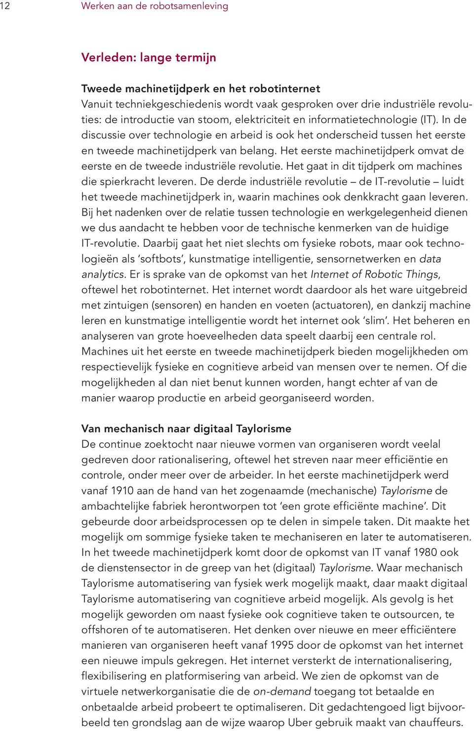 Het eerste machinetijdperk omvat de eerste en de tweede industriële revolutie. Het gaat in dit tijdperk om machines die spierkracht leveren.