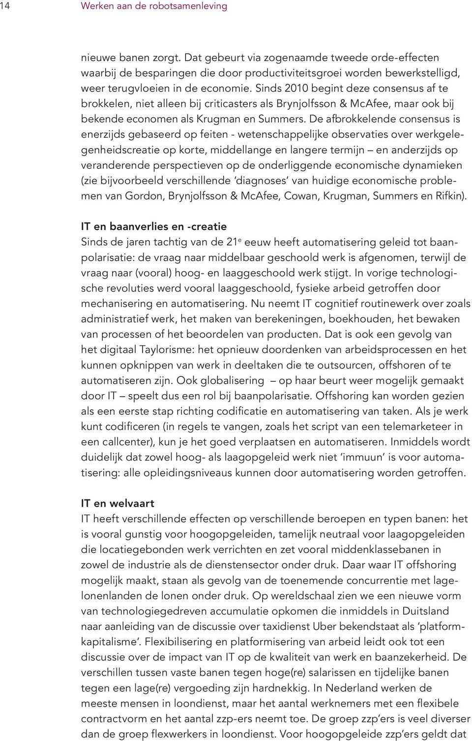 Sinds 2010 begint deze consensus af te brokkelen, niet alleen bij criticasters als Brynjolfsson & McAfee, maar ook bij bekende economen als Krugman en Summers.