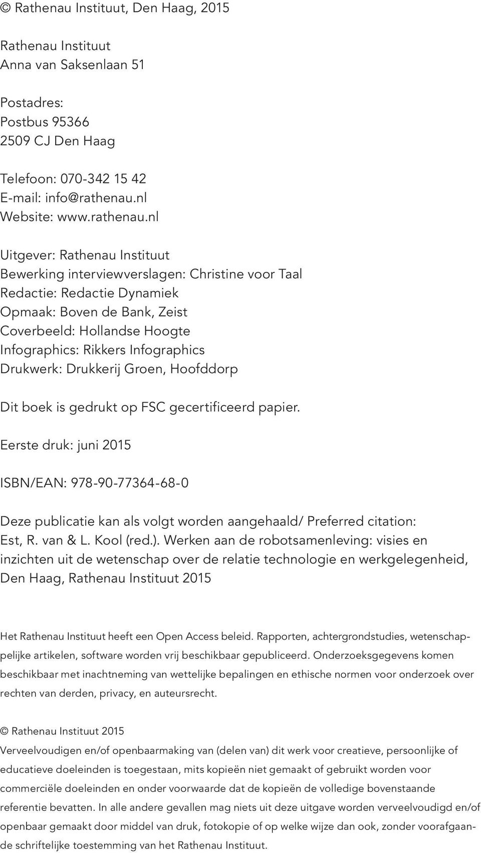 nl Uitgever: Rathenau Instituut Bewerking interviewverslagen: Christine voor Taal Redactie: Redactie Dynamiek Opmaak: Boven de Bank, Zeist Coverbeeld: Hollandse Hoogte Infographics: Rikkers