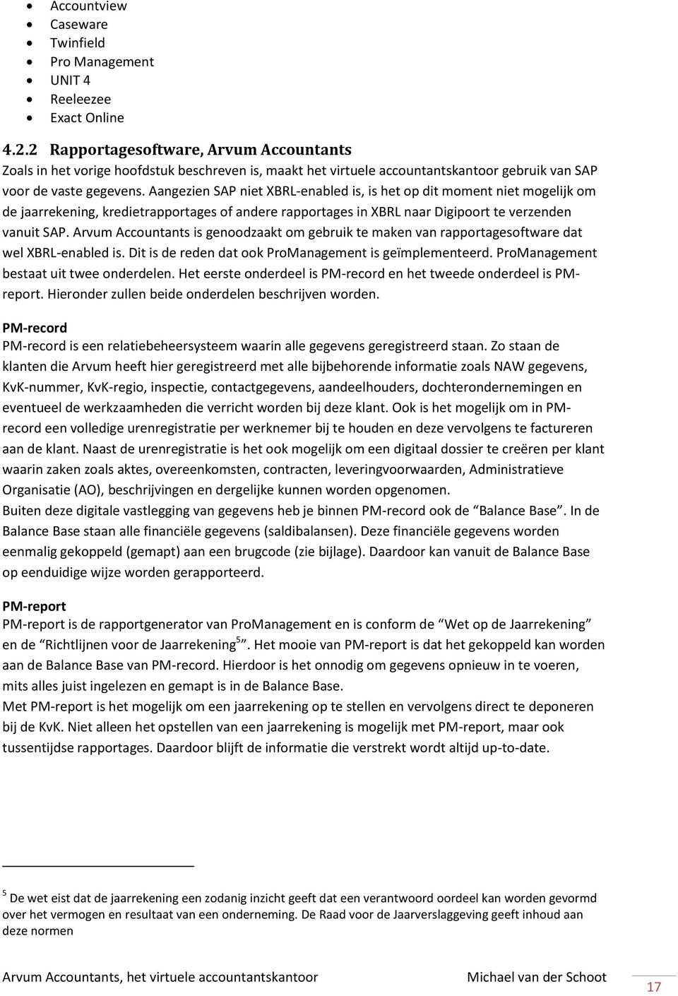 Aangezien SAP niet XBRL-enabled is, is het op dit moment niet mogelijk om de jaarrekening, kredietrapportages of andere rapportages in XBRL naar Digipoort te verzenden vanuit SAP.