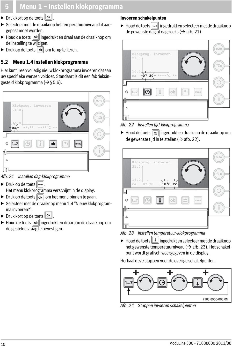 4 instellen klokprogramma Hier kunt u een volledig nieuw klokprogramma invoeren dat aan uw specifieke wensen voldoet. Standaart is dit een fabrieksingesteld klokprogramma ( 5.6).