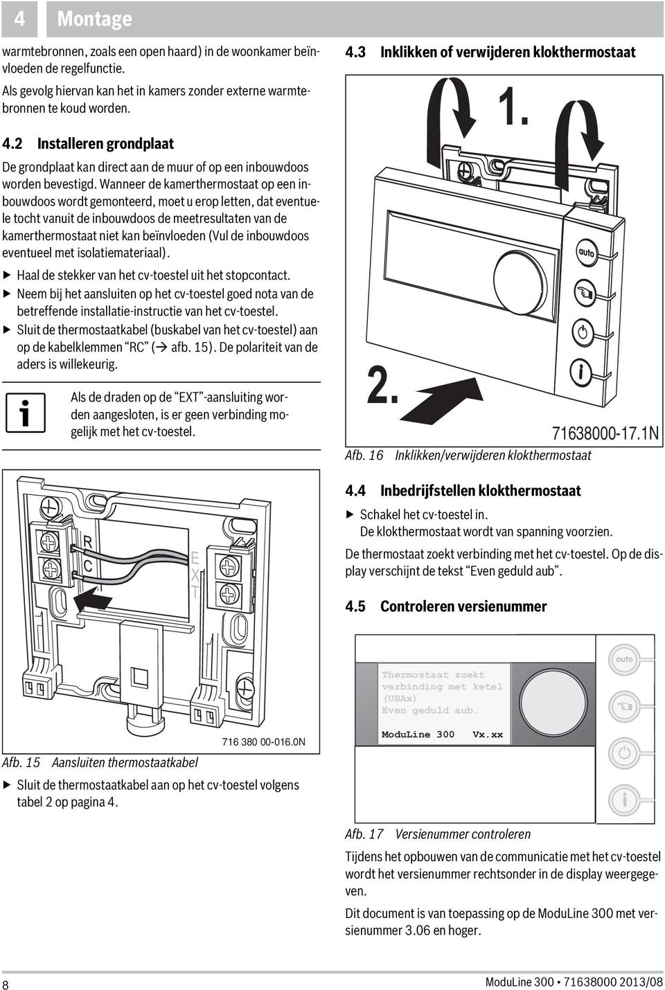 Wanneer de kamerthermostaat op een inbouwdoos wordt gemonteerd, moet u erop letten, dat eventuele tocht vanuit de inbouwdoos de meetresultaten van de kamerthermostaat niet kan beïnvloeden (Vul de