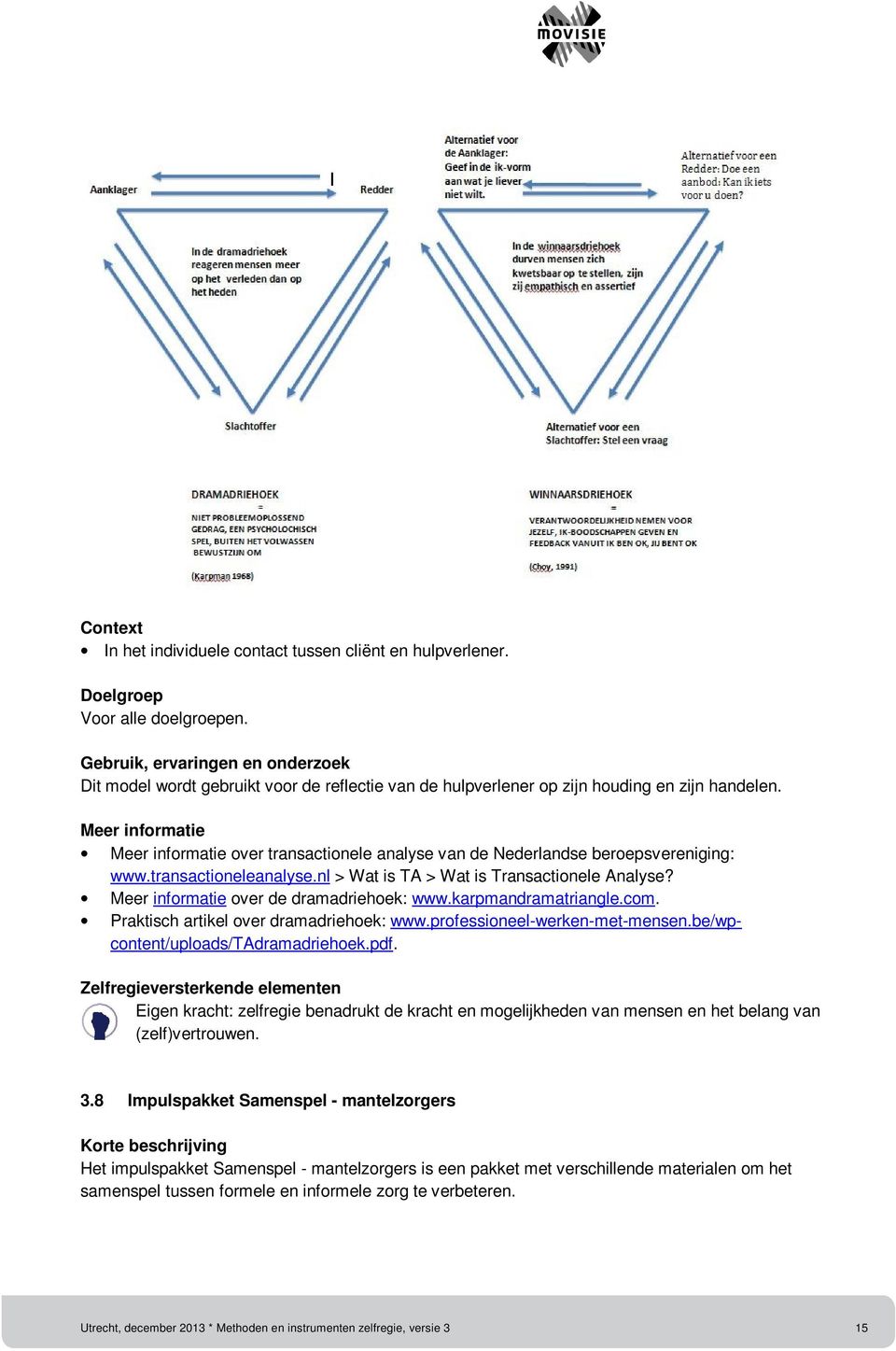 transactioneleanalyse.nl > Wat is TA > Wat is Transactionele Analyse? over de dramadriehoek: www.karpmandramatriangle.com. Praktisch artikel over dramadriehoek: www.professioneel-werken-met-mensen.