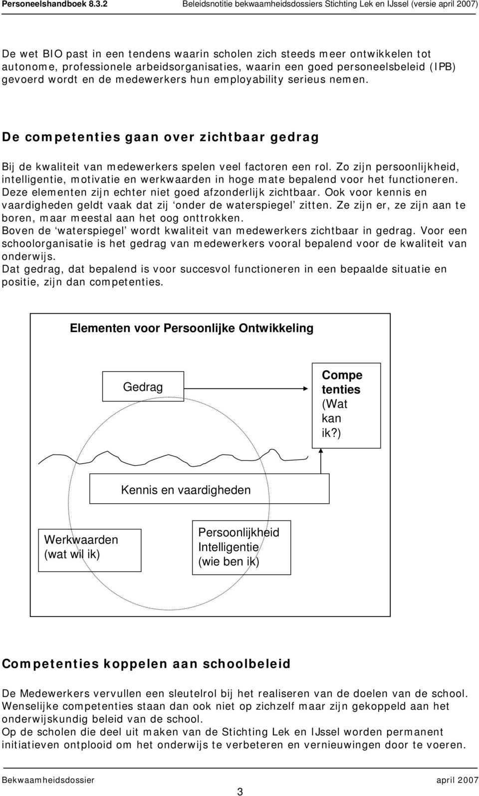 Zo zijn persoonlijkheid, intelligentie, motivatie en werkwaarden in hoge mate bepalend voor het functioneren. Deze elementen zijn echter niet goed afzonderlijk zichtbaar.