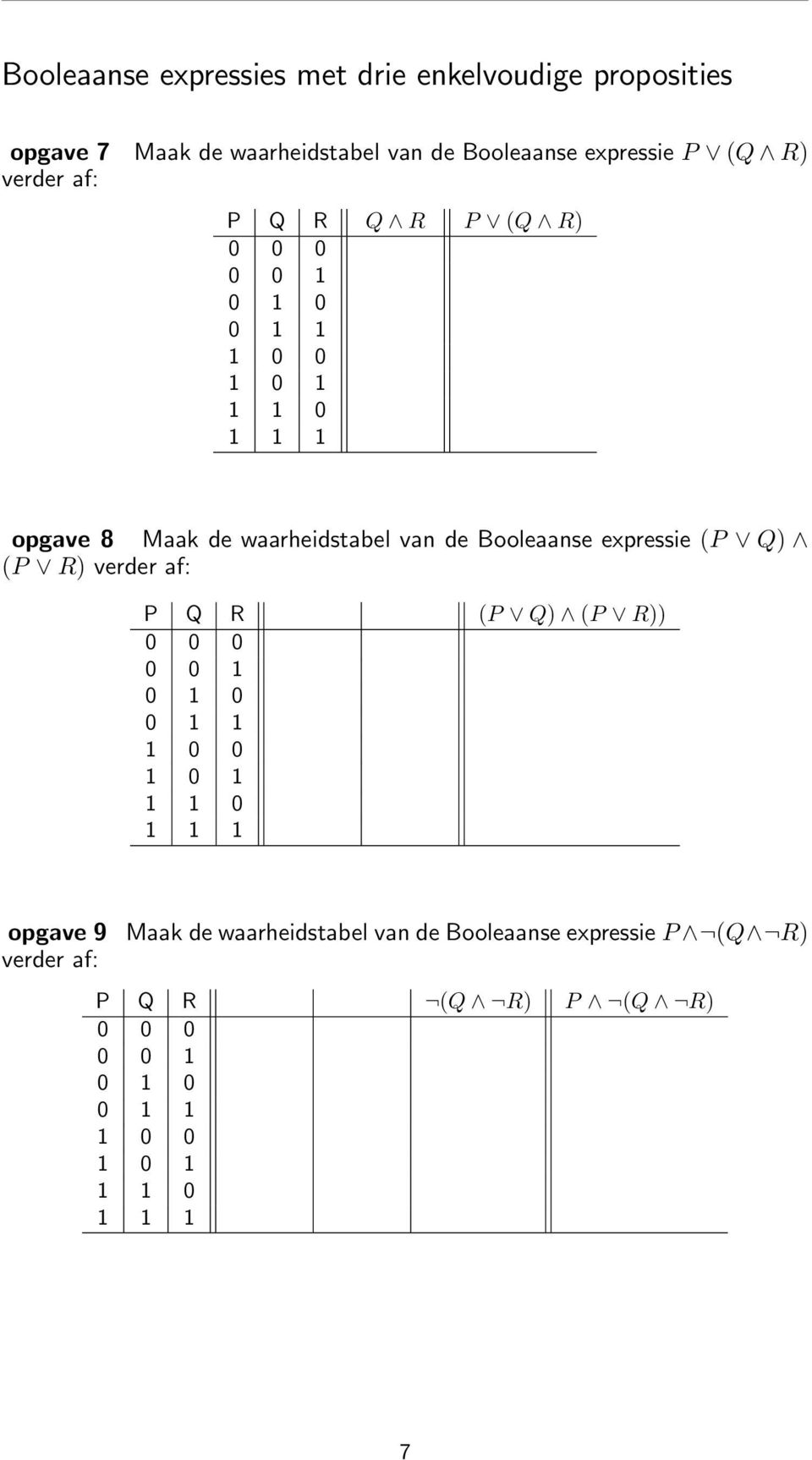 Booleaanse expressie (P Q) (P R) verder af: P Q R (P Q) (P R)) 0 0 1 0 1 0 0 1 1 1 0 0 1 0 1 1 1 0 opgave 9 verder