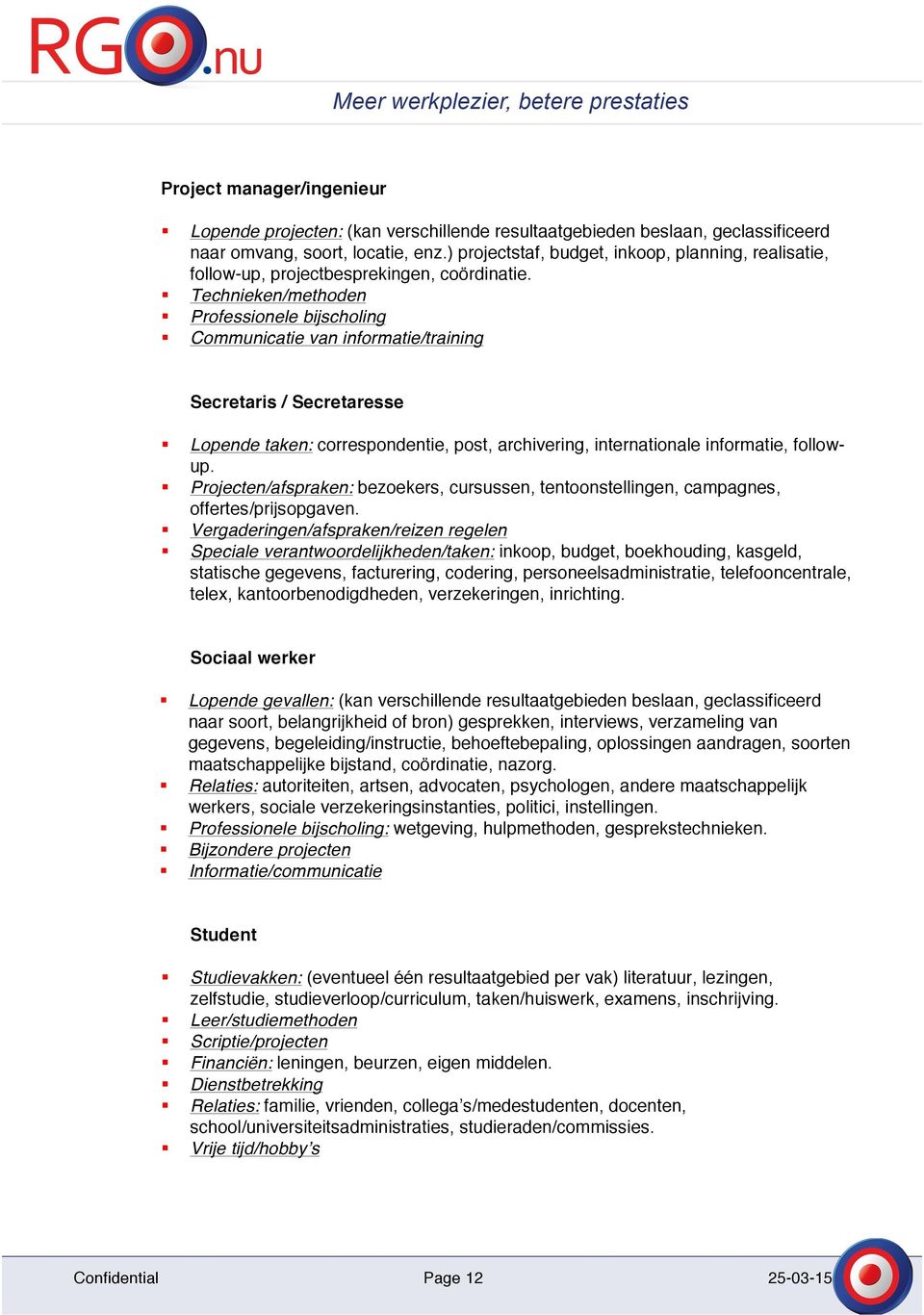 Technieken/methoden Professionele bijscholing Communicatie van informatie/training Secretaris / Secretaresse Lopende taken: correspondentie, post, archivering, internationale informatie, followup.