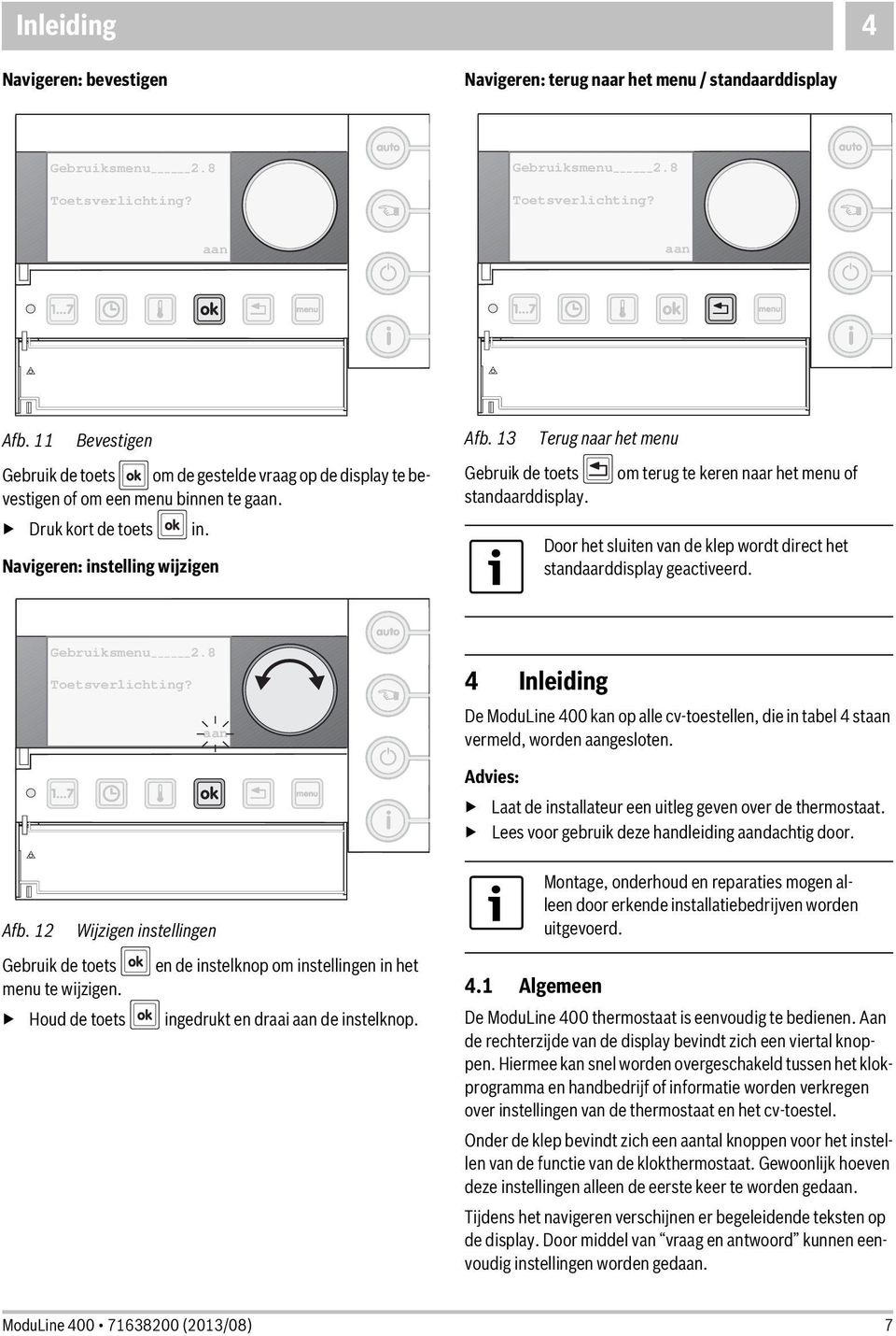 13 Terug naar het menu Gebruik de toets om terug te keren naar het menu of standaarddisplay. Door het sluiten van de klep wordt direct het standaarddisplay geactiveerd. Gebruiksmenu ------ 2.