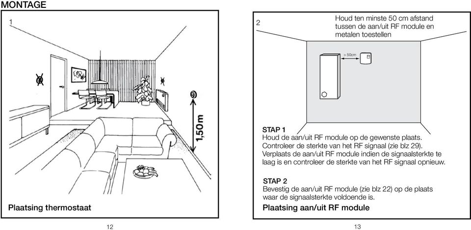 Verplaats de aan/uit RF module indien de signaalsterkte te laag is en controleer de sterkte van het RF signaal opnieuw.