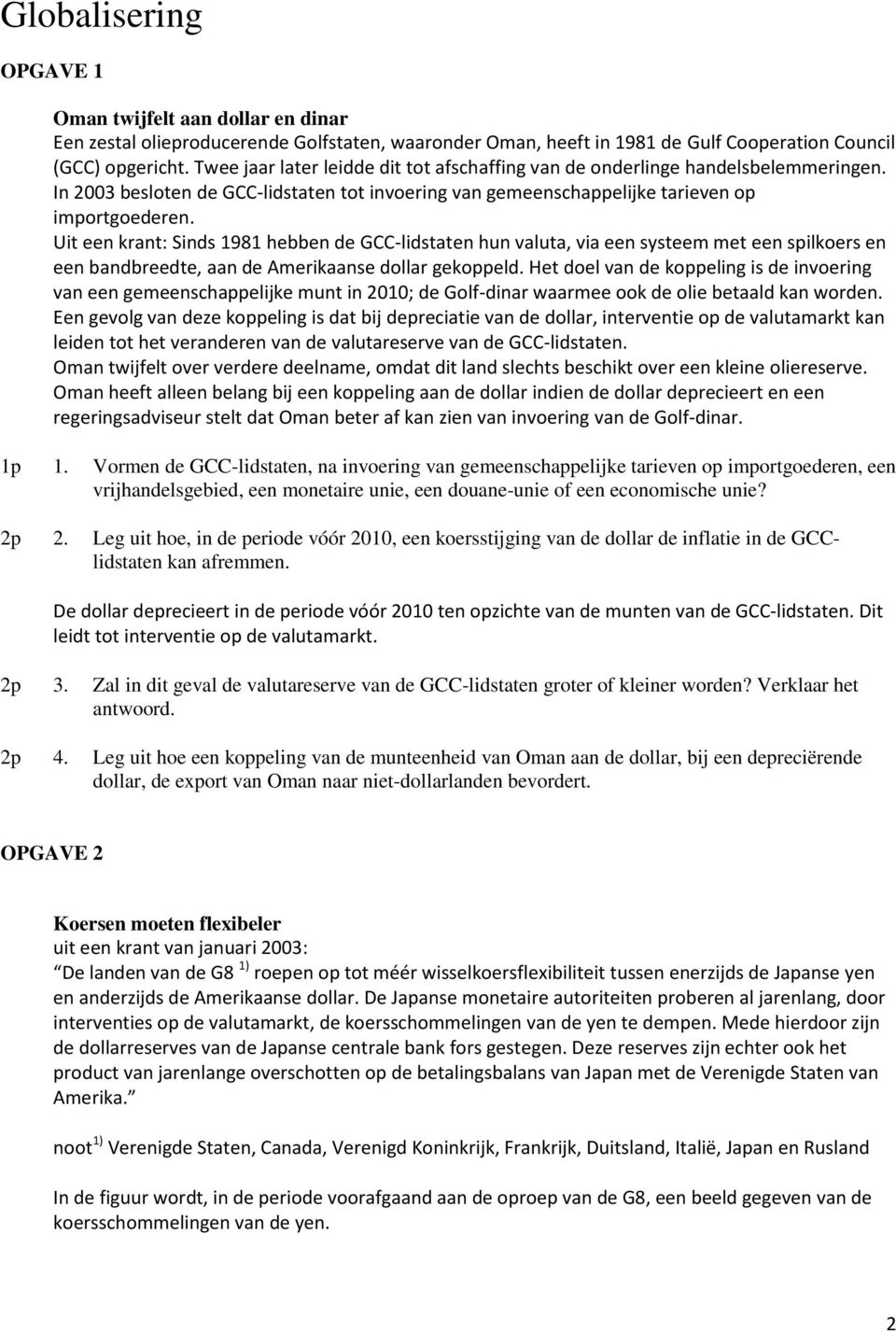 Uit een krant: Sinds 1981 hebben de GCC-lidstaten hun valuta, via een systeem met een spilkoers en een bandbreedte, aan de Amerikaanse dollar gekoppeld.