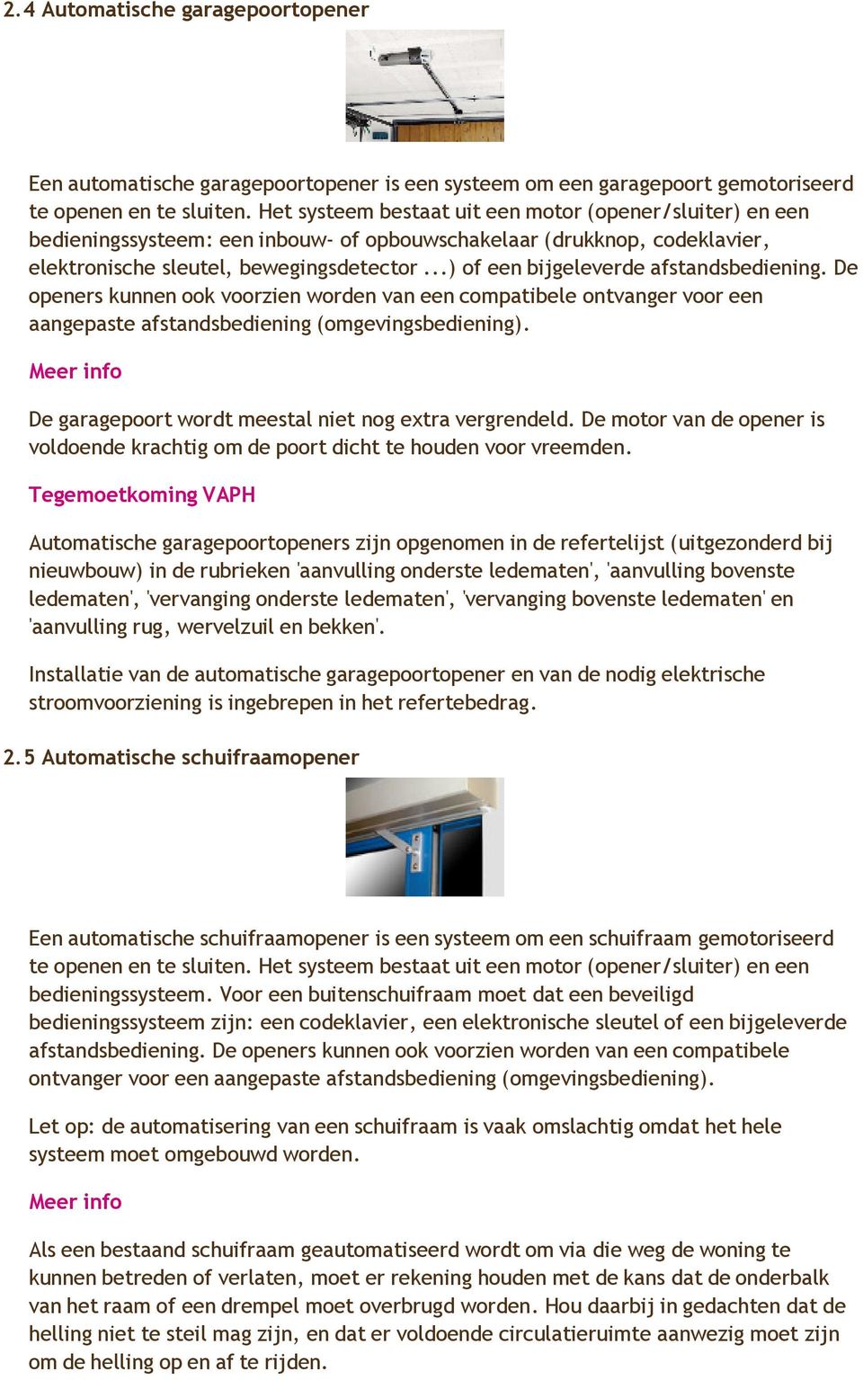 ..) of een bijgeleverde afstandsbediening. De openers kunnen ook voorzien worden van een compatibele ontvanger voor een aangepaste afstandsbediening(omgevingsbediening).