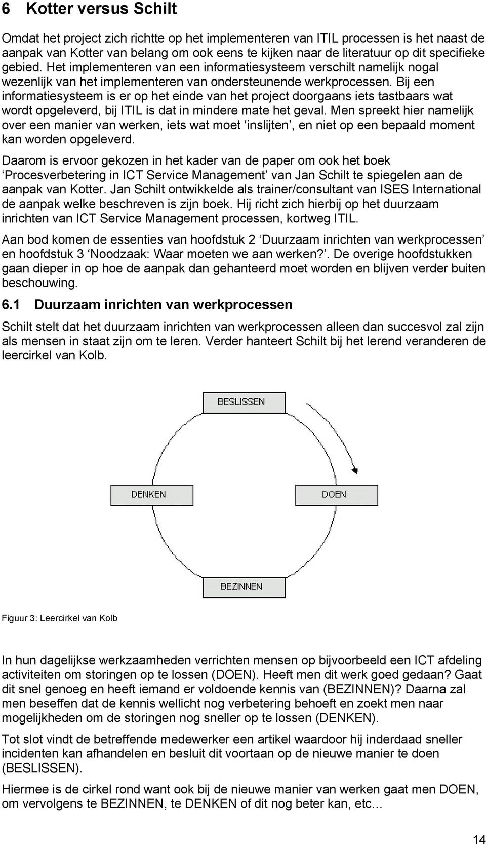 Bij een informatiesysteem is er op het einde van het project doorgaans iets tastbaars wat wordt opgeleverd, bij ITIL is dat in mindere mate het geval.