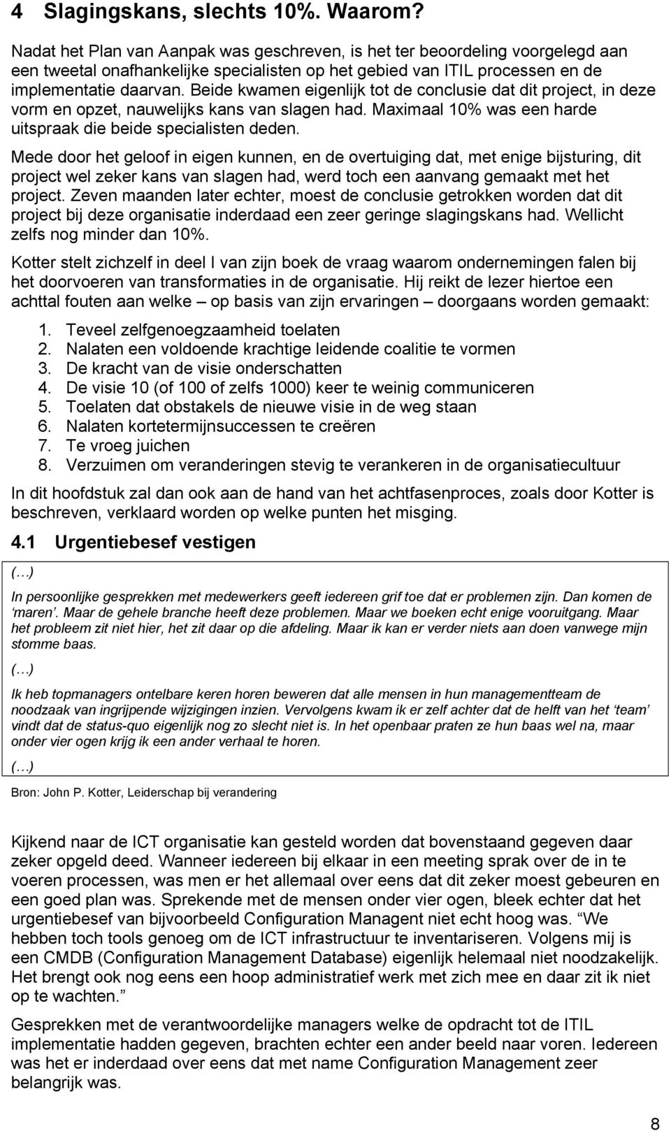 Beide kwamen eigenlijk tot de conclusie dat dit project, in deze vorm en opzet, nauwelijks kans van slagen had. Maximaal 10% was een harde uitspraak die beide specialisten deden.