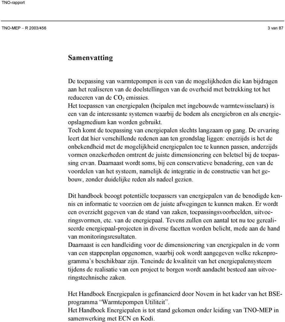 Het toepassen van energiepalen (heipalen met ingebouwde warmtewisselaars) is een van de interessante systemen waarbij de bodem als energiebron en als energieopslagmedium kan worden gebruikt.