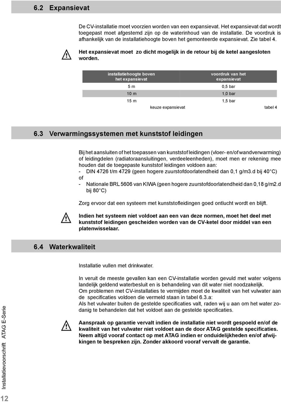 installatiehoogte boven het expansievat voordruk van het expansievat 5 m 0,5 bar 10 m 1,0 bar 15 m 1,5 bar keuze expansievat tabel 4 6.