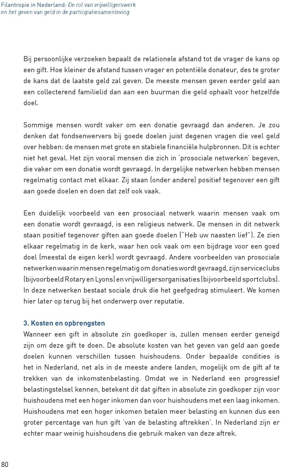 De meeste mensen geven eerder geld aan een collecterend familielid dan aan een buurman die geld ophaalt voor hetzelfde doel. Sommige mensen wordt vaker om een donatie gevraagd dan anderen.