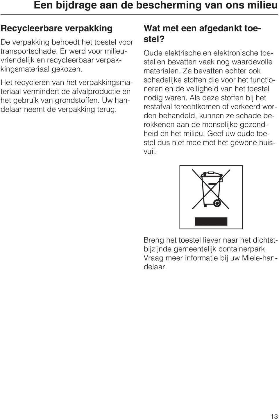 Uw handelaar neemt de verpakking terug. Wat met een afgedankt toestel? Oude elektrische en elektronische toestellen bevatten vaak nog waardevolle materialen.