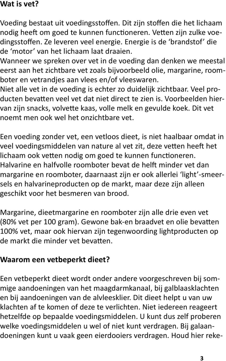 Wanneer we spreken over vet in de voeding dan denken we meestal eerst aan het zichtbare vet zoals bijvoorbeeld olie, margarine, roomboter en vetrandjes aan vlees en/of vleeswaren.