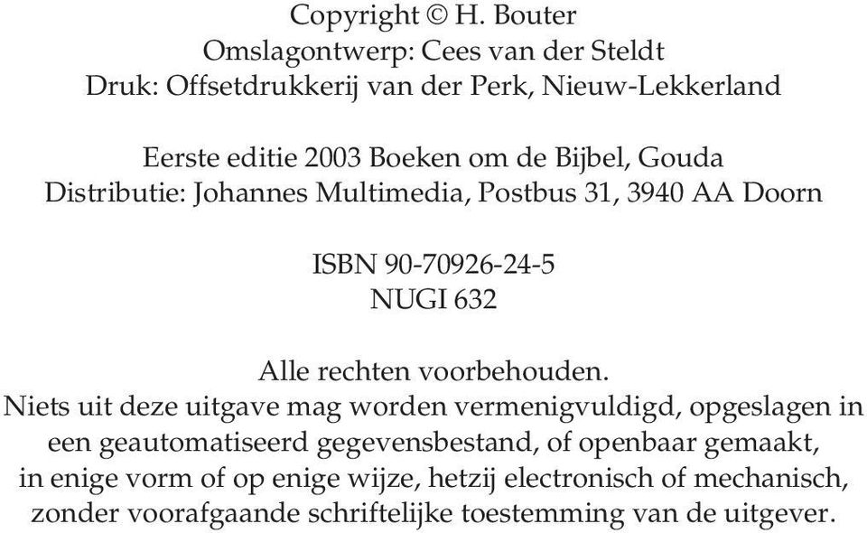 Bijbel, Gouda Distributie: Johannes Multimedia, Postbus 31, 3940 AA Doorn ISBN 90-70926-24-5 NUGI 632 Alle rechten voorbehouden.