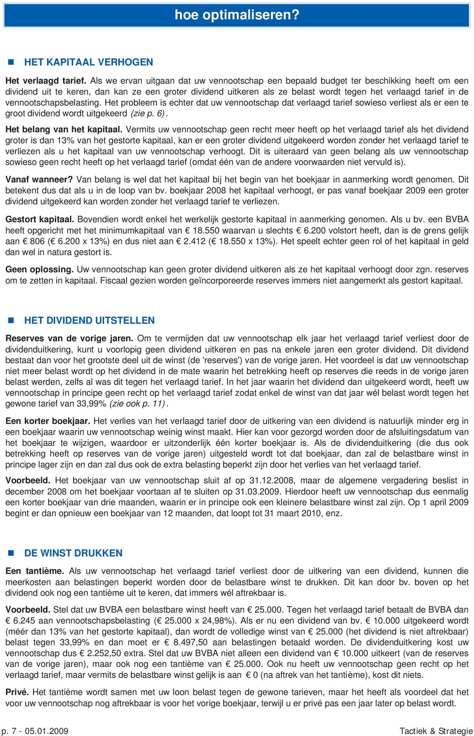 in de vennootschapsbelasting. Het probleem is echter dat uw vennootschap dat verlaagd tarief sowieso verliest als er een te groot dividend wordt uitgekeerd (zie p. 6). Het belang van het kapitaal.