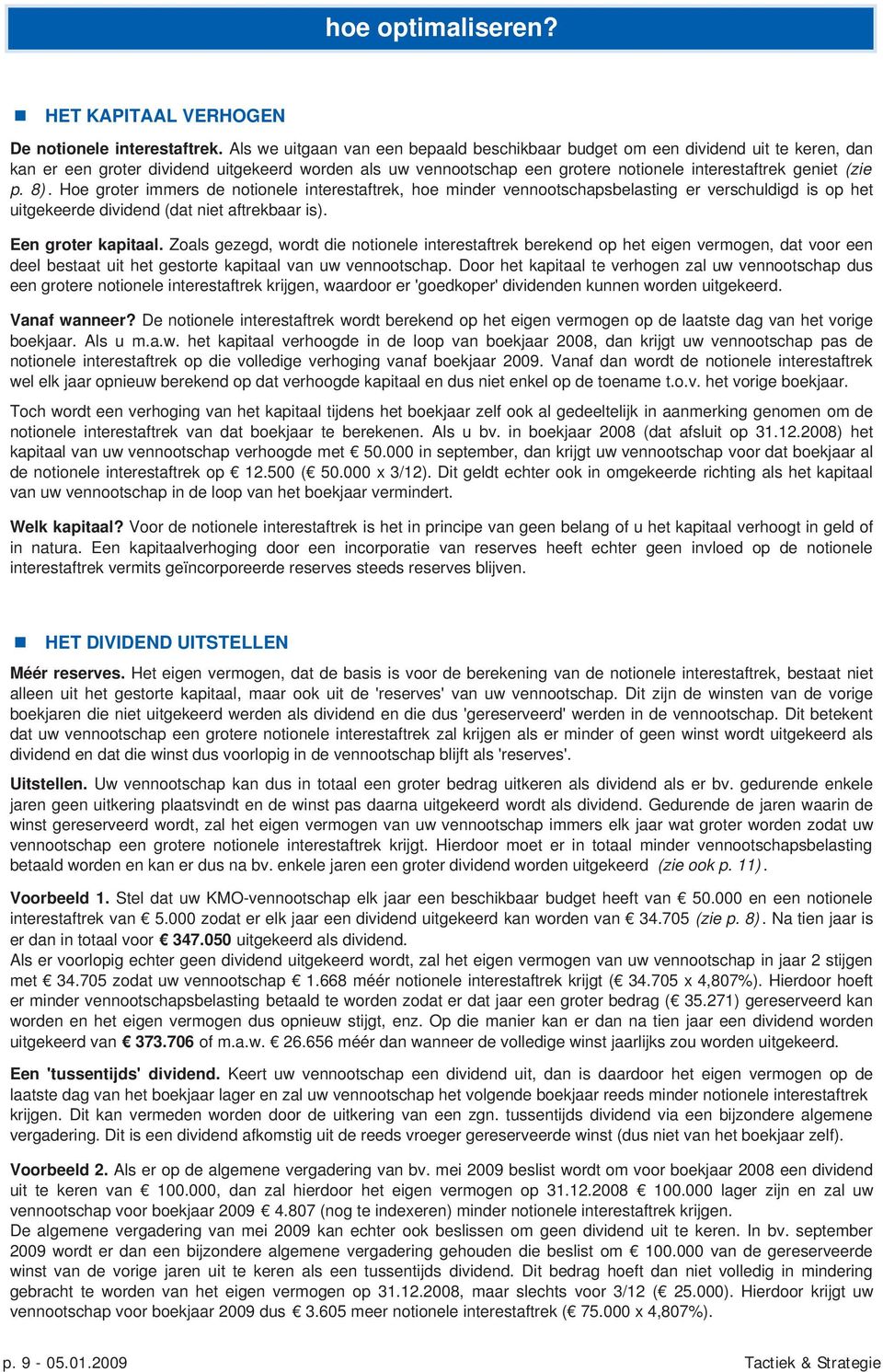 8). Hoe groter immers de notionele interestaftrek, hoe minder vennootschapsbelasting er verschuldigd is op het uitgekeerde dividend (dat niet aftrekbaar is). Een groter kapitaal.