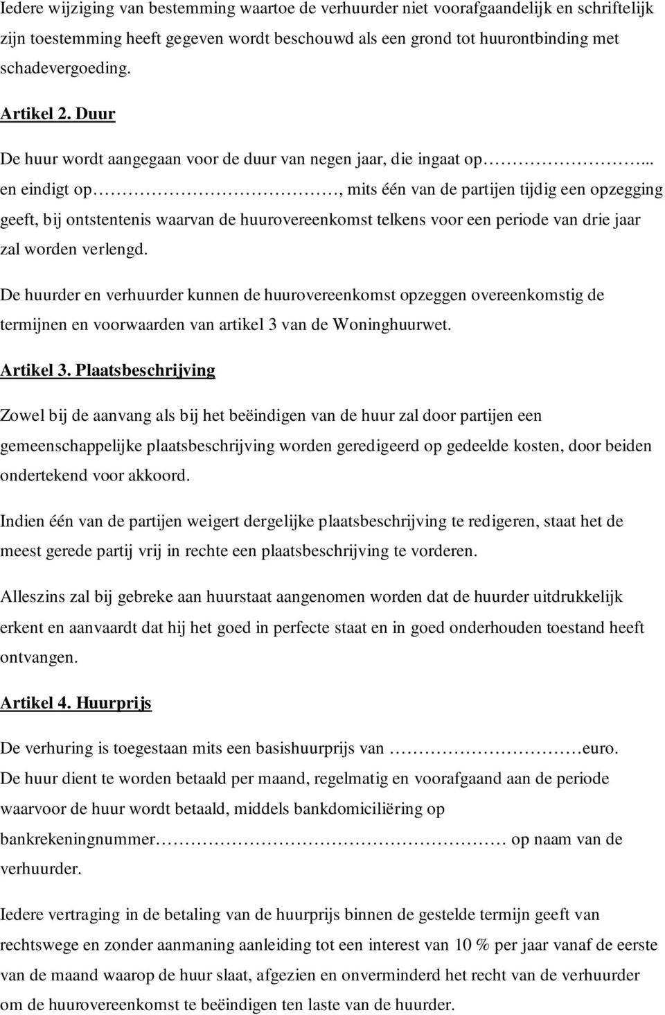 .. en eindigt op, mits één van de partijen tijdig een opzegging geeft, bij ontstentenis waarvan de huurovereenkomst telkens voor een periode van drie jaar zal worden verlengd.