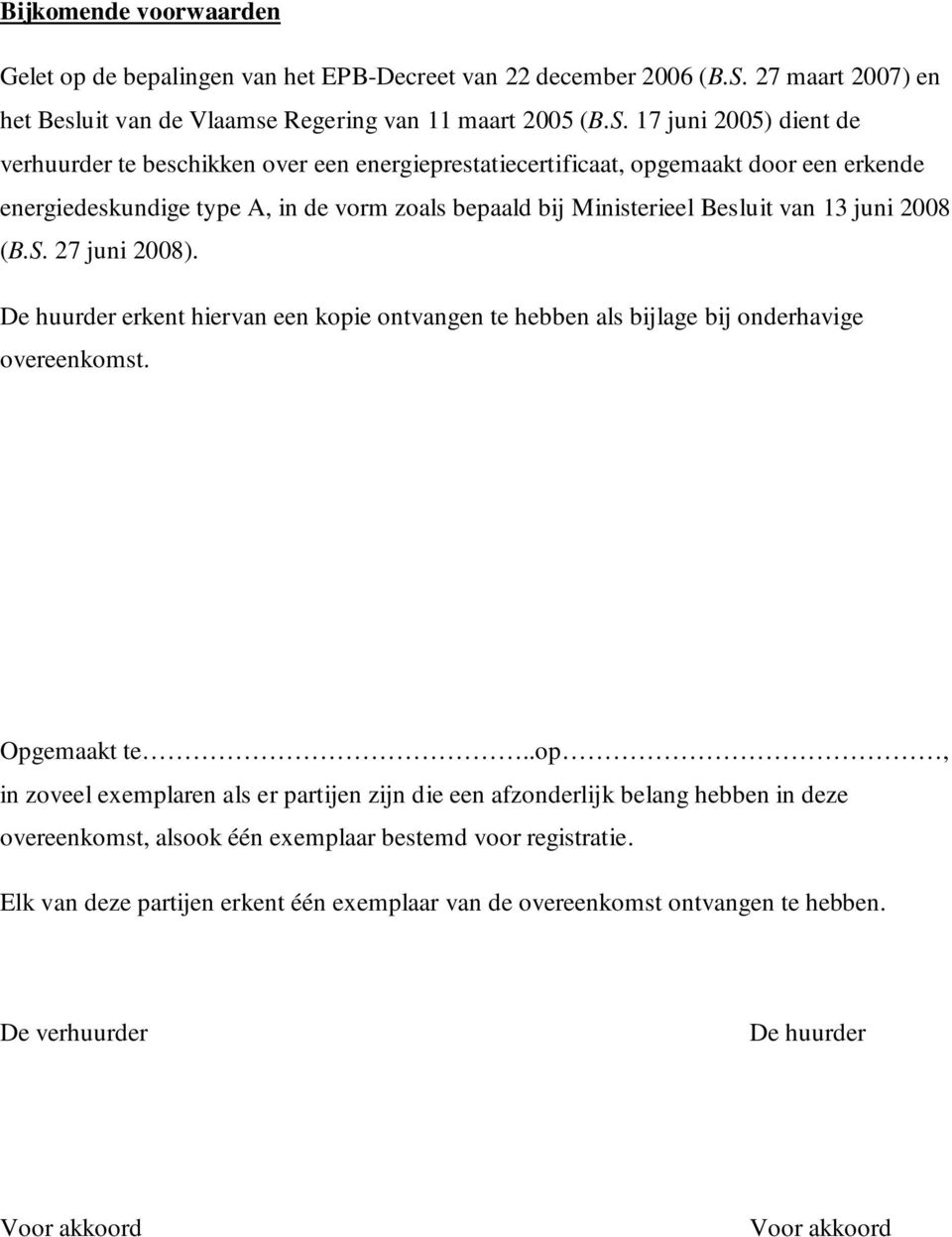 17 juni 2005) dient de verhuurder te beschikken over een energieprestatiecertificaat, opgemaakt door een erkende energiedeskundige type A, in de vorm zoals bepaald bij Ministerieel Besluit van 13