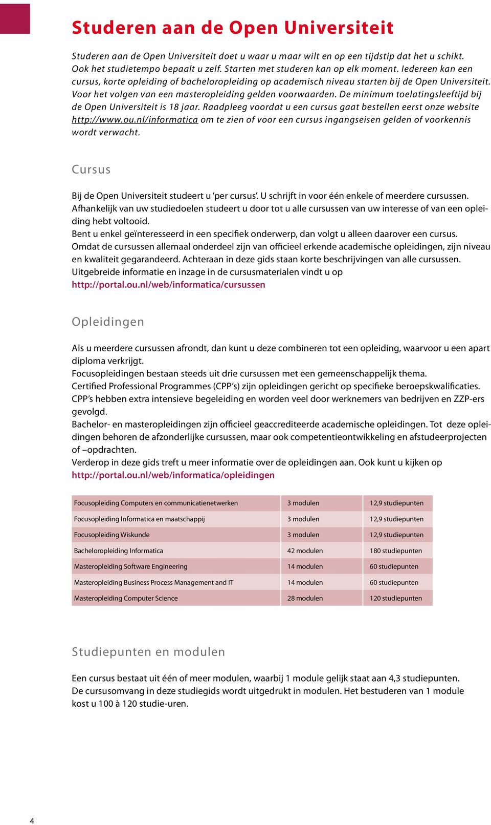 Voor het volgen van een masteropleiding gelden voorwaarden. De minimum toelatingsleeftijd bij de Open Universiteit is 18 jaar.