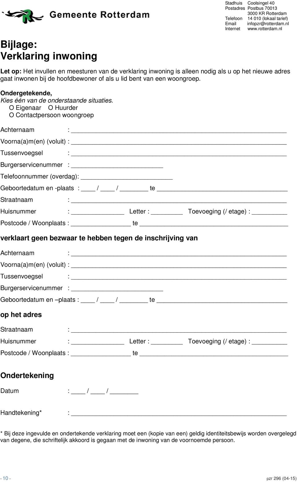 O Eigenaar O Huurder O Contactpersoon woongroep Achternaam Voorna(a)m(en) (voluit) Tussenvoegsel Burgerservicenummer : Telefoonnummer (overdag): Geboortedatum en -plaats : / / te Straatnaam