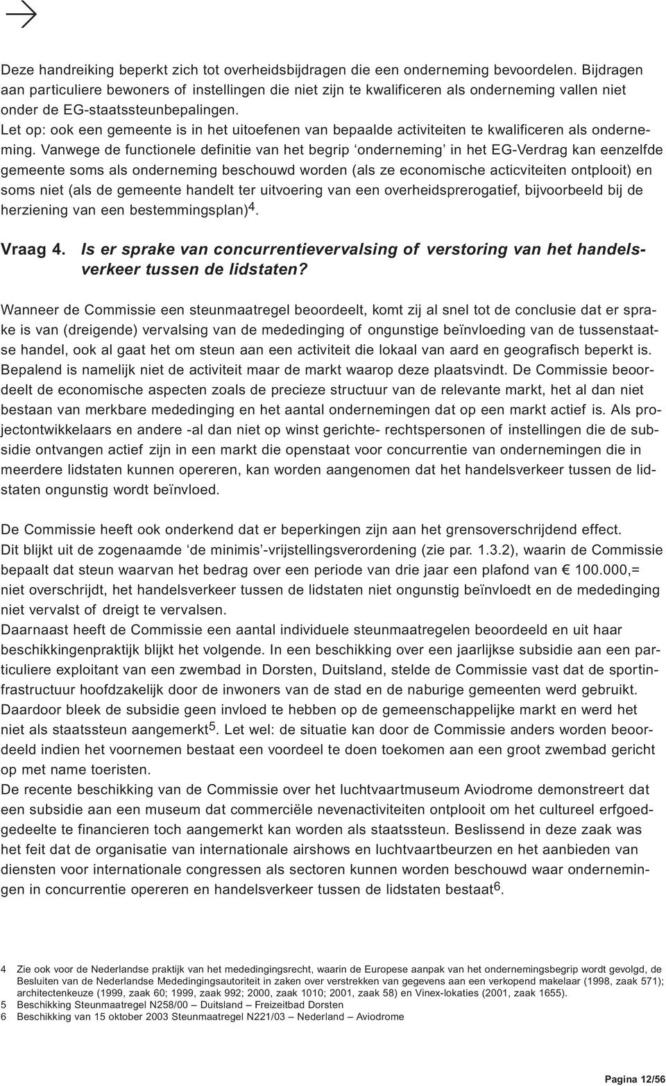 Let op: ook een gemeente is in het uitoefenen van bepaalde activiteiten te kwalificeren als onderneming.