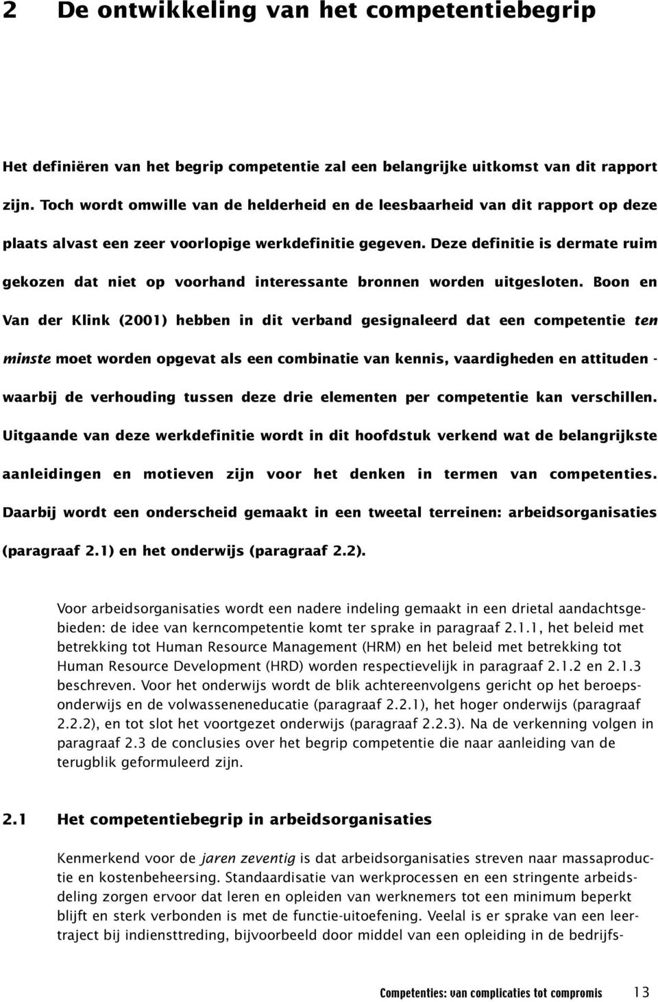 Deze definitie is dermate ruim gekozen dat niet op voorhand interessante bronnen worden uitgesloten.