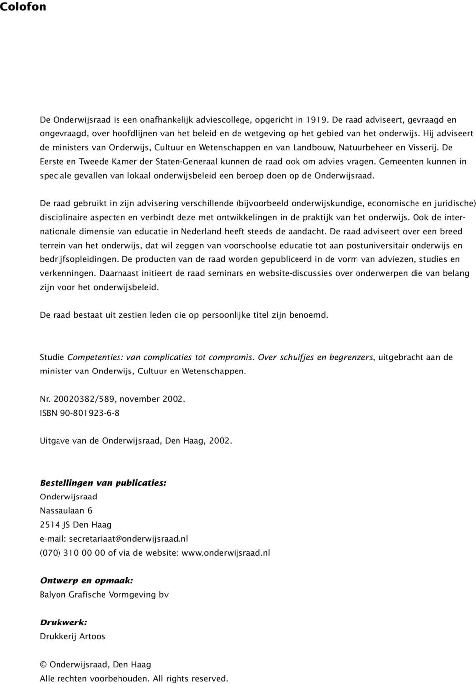 Hij adviseert de ministers van Onderwijs, Cultuur en Wetenschappen en van Landbouw, Natuurbeheer en Visserij. De Eerste en Tweede Kamer der Staten-Generaal kunnen de raad ook om advies vragen.