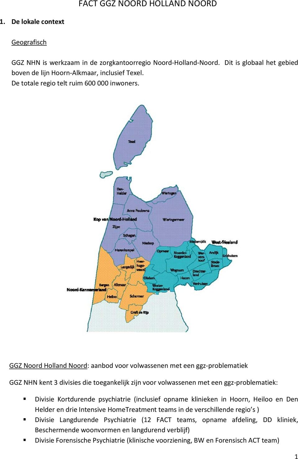 GGZ Noord Holland Noord: aanbod voor volwassenen met een ggz-problematiek GGZ NHN kent 3 divisies die toegankelijk zijn voor volwassenen met een ggz-problematiek: Divisie Kortdurende