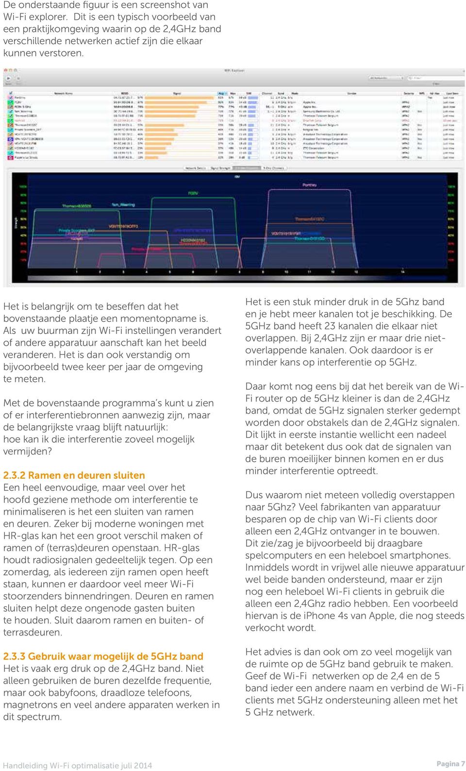 Het is belangrijk om te beseffen dat het bovenstaande plaatje een momentopname is. Als uw buurman zijn Wi-Fi instellingen verandert of andere apparatuur aanschaft kan het beeld veranderen.