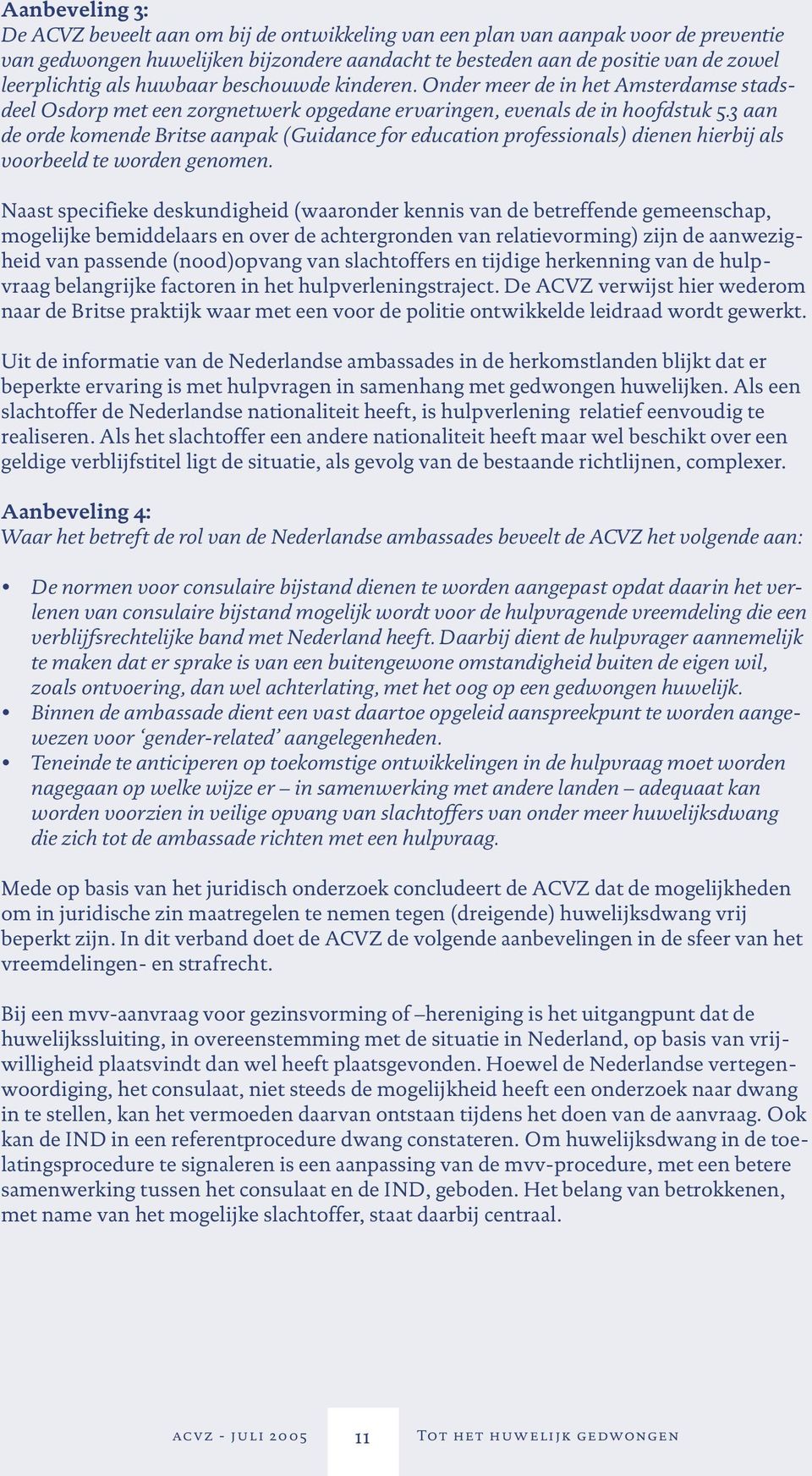 3 aan de orde komende Britse aanpak (Guidance for education professionals) dienen hierbij als voorbeeld te worden genomen.