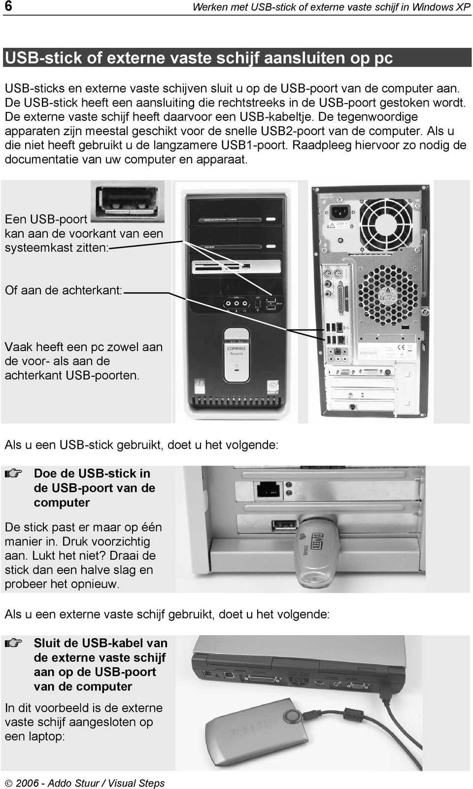 De tegenwoordige apparaten zijn meestal geschikt voor de snelle USB2-poort van de computer. Als u die niet heeft gebruikt u de langzamere USB1-poort.