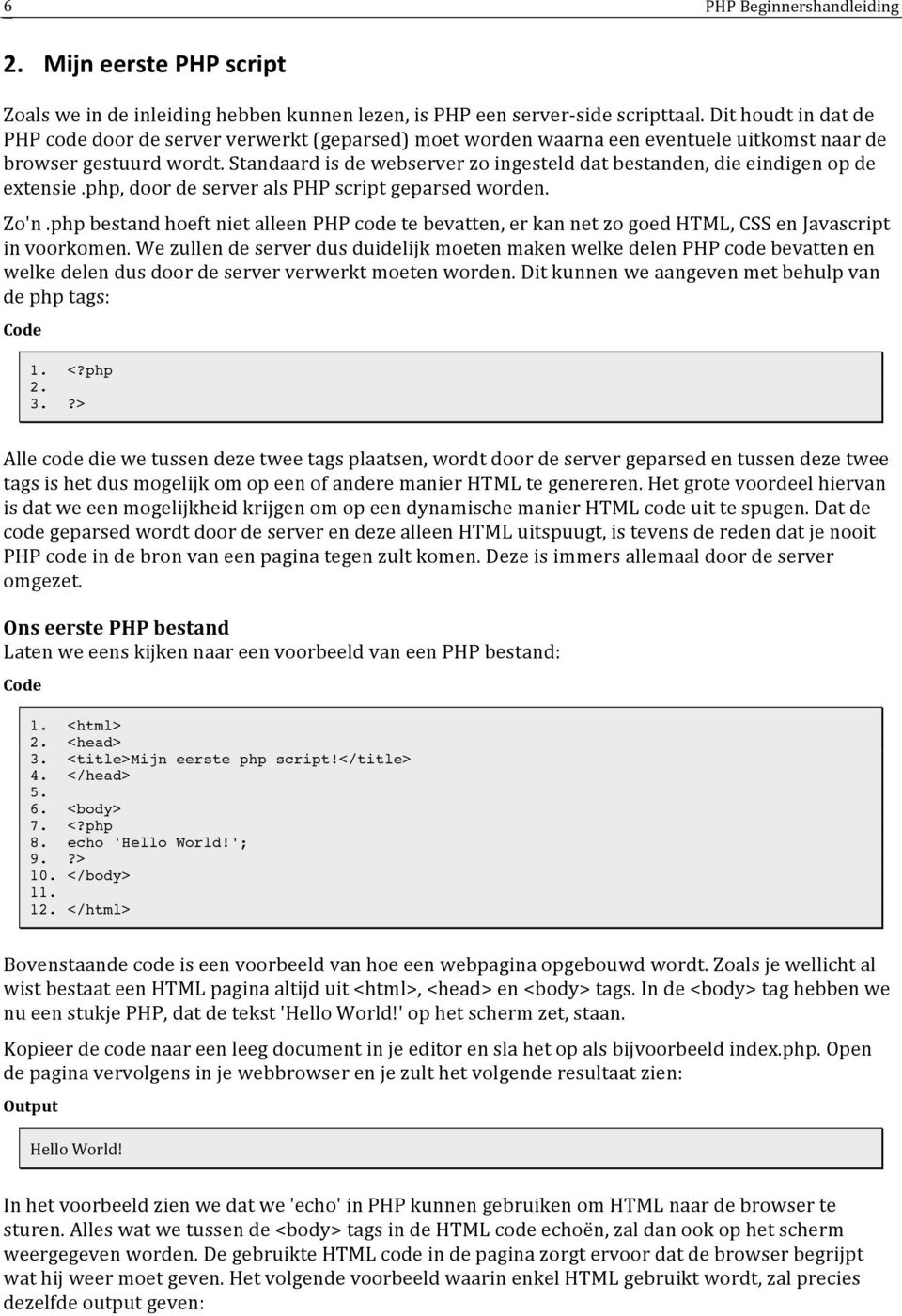 Standaard is de webserver zo ingesteld dat bestanden, die eindigen op de extensie.php, door de server als PHP script geparsed worden. Zo'n.