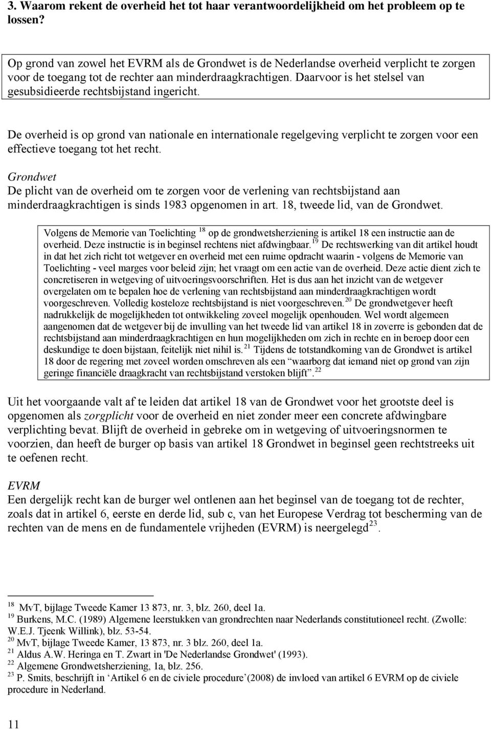 Daarvoor is het stelsel van gesubsidieerde rechtsbijstand ingericht. De overheid is op grond van nationale en internationale regelgeving verplicht te zorgen voor een effectieve toegang tot het recht.