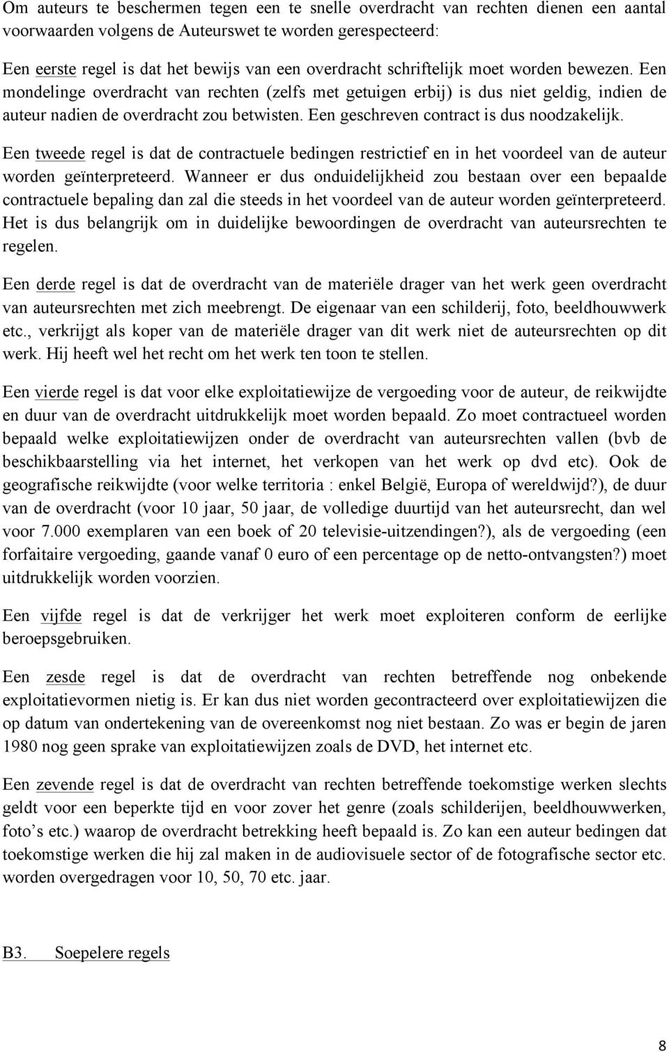 Een geschreven contract is dus noodzakelijk. Een tweede regel is dat de contractuele bedingen restrictief en in het voordeel van de auteur worden geïnterpreteerd.