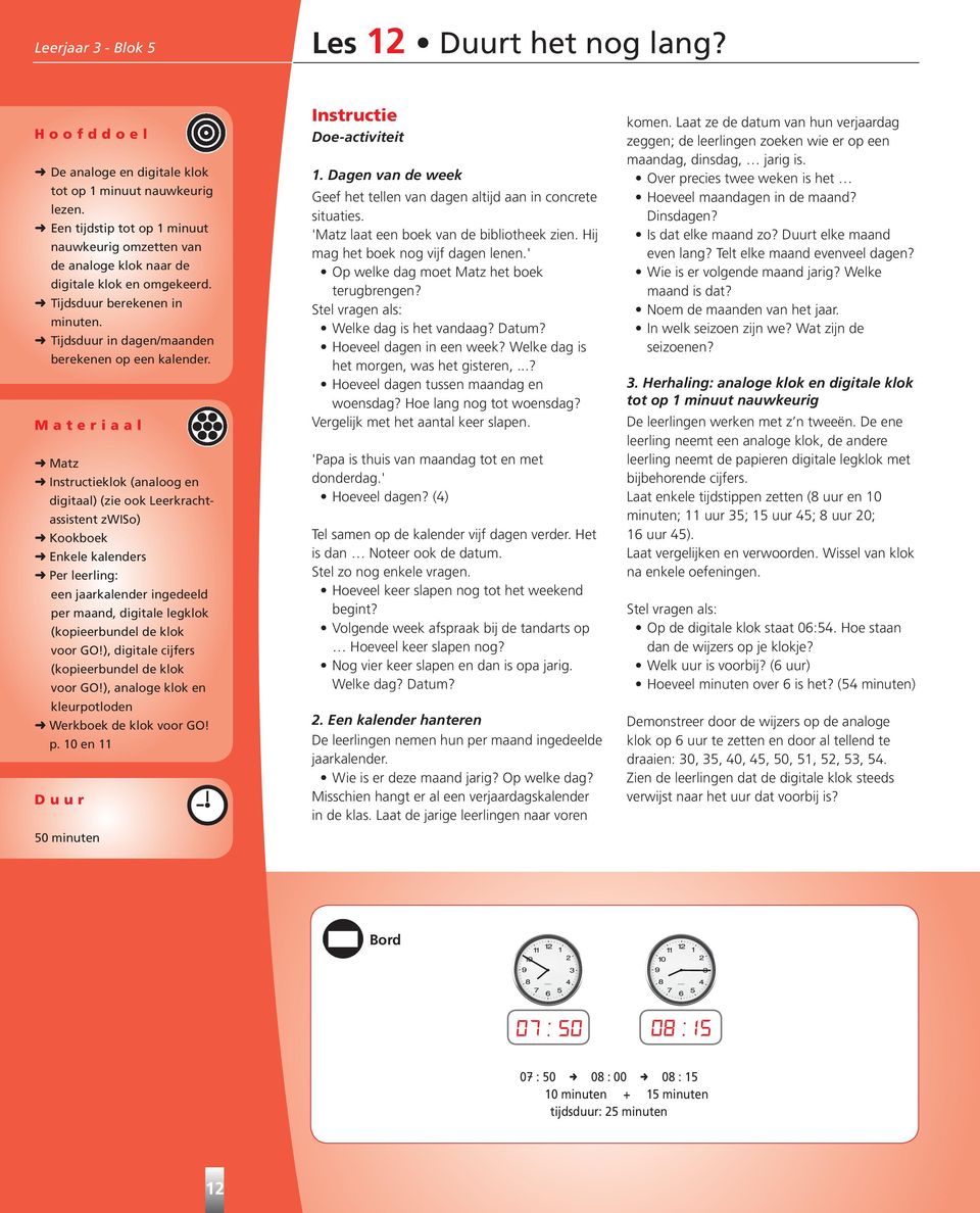 Materiaal Matz Instructieklok (analoog en digitaal) (zie ook Leerkrachtassistent zwiso) Kookboek Enkele kalenders Per leerling: een jaarkalender ingedeeld per maand, digitale legklok (kopieerbundel