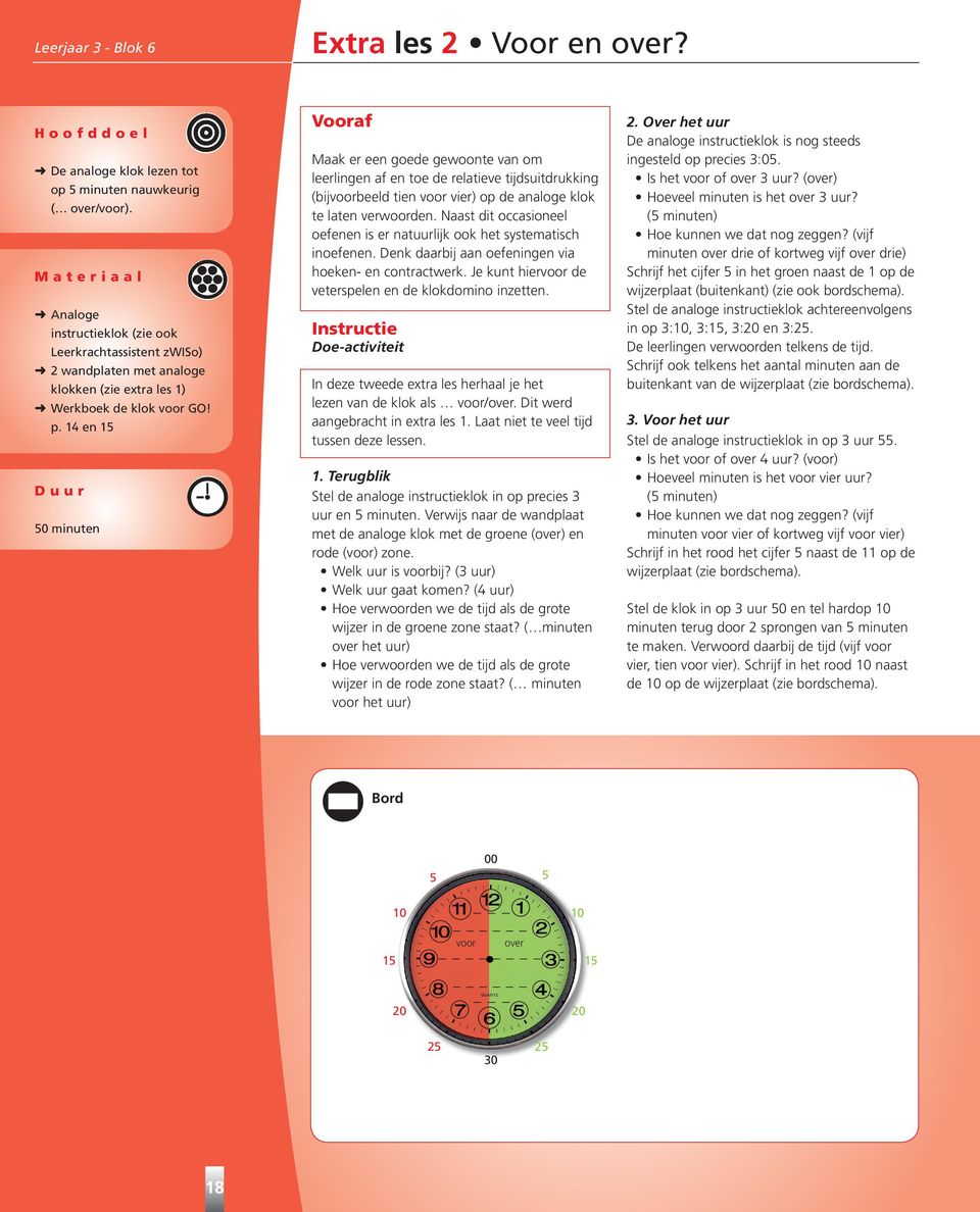 14 en 15 Duur 50 minuten Vooraf Maak er een goede gewoonte van om leerlingen af en toe de relatieve tijdsuitdrukking (bijvoorbeeld tien voor vier) op de analoge klok te laten verwoorden.